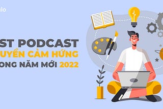 List Podcast Truyền Cảm Hứng Trong Năm Mới 2022