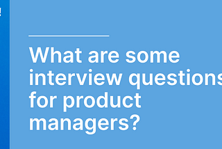 My recent Product Management interview questions