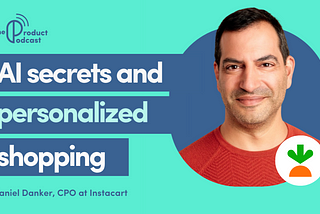 Instacart CPO on The Secrets behind AI: What’s Next for Personalized Shopping?
