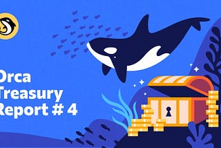 Orca Treasury Report #4