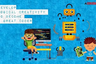 Develop Logical Creativity to become a Great Coder