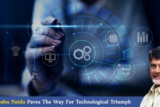 N. Chandrababu Naidu Paves The Way For Technological Triumph