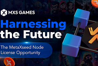Harnessing the Future: The MXS Games Node License Opportunity