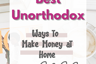 5 Best Unorthodox Ways to Make Money at Home