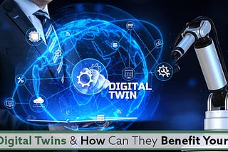 What Are Digital Twins And How Can They Benefit Your Business?