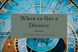 When to Get a Divorce: Watch for 9 Silent Signs of Separation