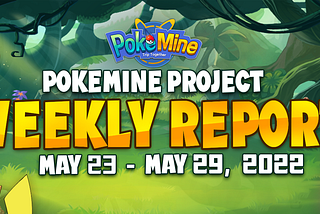 PokeMine Project Weekly Report May 23 — May 29, 2022