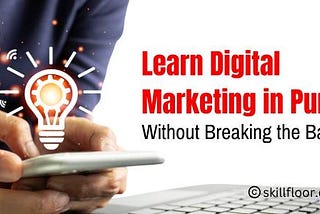 Affordable Digital Marketing Courses in Pune Without Compromising Quality