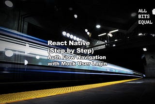 SERIES: React Native (Step by Step) — Auth Flow Navigation with Mock User Login