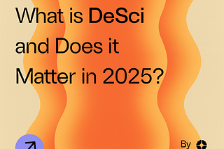 What is DeSci and Does it Matter in 2025?