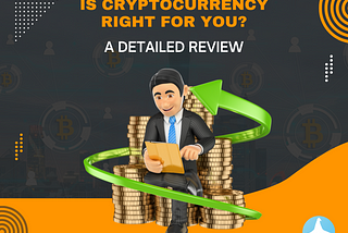 Is Cryptocurrency Right For You? A Detailed Review