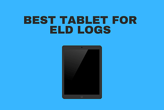 Best Tablet For ELD Logs 2022 — High Tech Reviewer