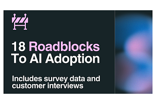 18 Roadblocks — And Solutions — To AI Adoption In Companies