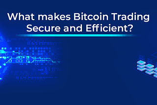 What makes bitcoin trading secure and efficient?