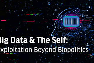 Big Data and The Self: Exploitation Beyond Biopolitics