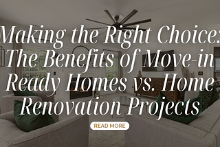 Making the Right Choice: The Benefits of Move-in Ready Homes vs. Home Renovation Projects