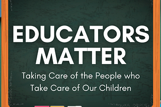 Educators Matter — Taking Care of the People Who Take Care of Our Children