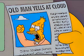 Simpson’s old man yells at cloud; when you’ve been in a role too long