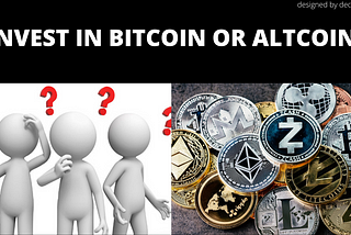 SHOULD I INVEST IN BITCOIN OR ALTCOIN