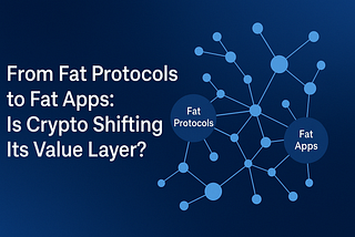 From Fat Protocols to Fat Apps: Is Crypto Shifting Its Value Layer?