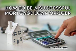 How To Be A Successful Mortgage Loan Officer