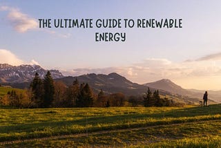 The Ultimate Guide to Renewable Energy