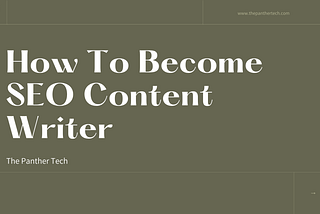 How To Become SEO Content Writer (Complete Guide 2021) — The Panther Tech