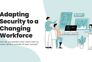 Adapting Security to a Changing Workforce