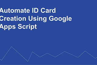 Create ID cards and Send Emails Using Google Apps Script