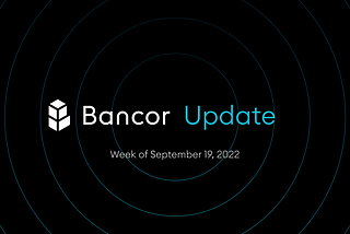 Bancor Update — Week of Sept 19, 2022