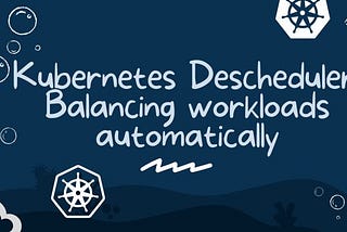Kubernetes Descheduler: Balancing workloads automatically