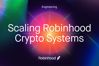 Scaling Robinhood Crypto Systems