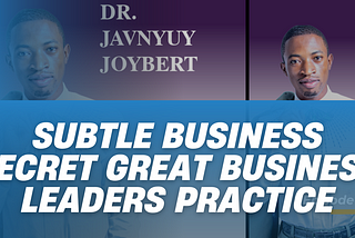 Subtle Business Secret Great Business Leaders Practice by Dr. Joybert Javnyuy