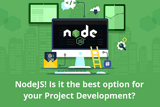 NodeJS! Is it The Best Option for Your Project Development?