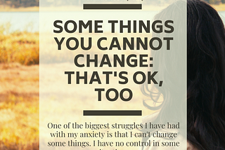 Some Things You CANNOT Change: That’s OK, Too