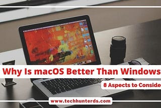 Why Is macOS Better Than Windows