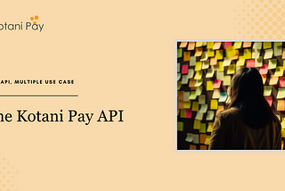 Leveraging the Kotani Pay API: Exploring Diverse Use Cases