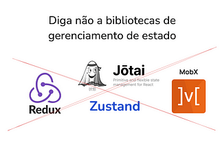 Por que eu não uso bibliotecas de gerenciamento de estado no React
