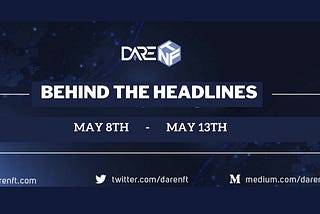 DareNFT — Behind The Headline (May 8th — May 13th)