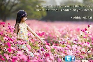 DESIGN A LIFE BASED ON CODING OF YOUR HEART