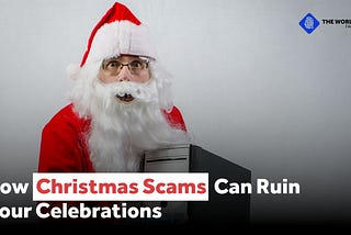 How Christmas Scams Can Ruin Your Celebrations: The Importance of Staying Vigilant