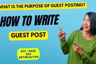 WHAT IS THE PURPOSE OF GUEST POSTING? HOW TO WRITE GUEST POSTS?