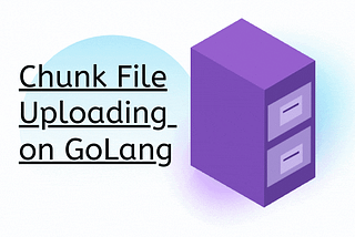 Chunk File Uploading on GoLang