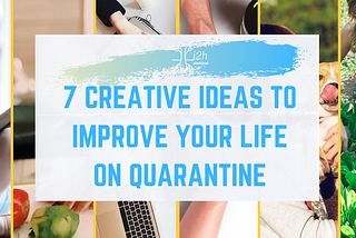 7 Creative Ideas to Improve Your Life on Quarantine