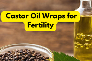 Castor Oil Wraps for Fertility