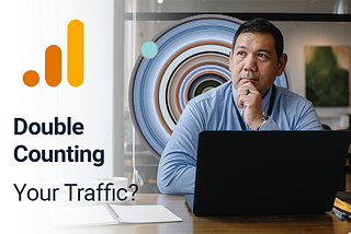 Is Your Google Analytics Double-Counting Your Traffic?