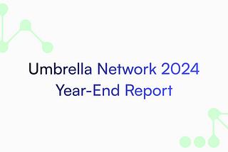 Umbrella Network 2024 End of Year Report