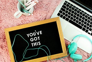 black board with words “you’ve got this” — An Empowering Way To Look At Your Task List