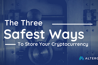 Three Ultra-Safe Ways to Store Your Cryptocurrency