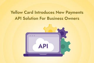 Yellow Card’s Payments API Opens Doors for Businesses To Instantly Access African Markets